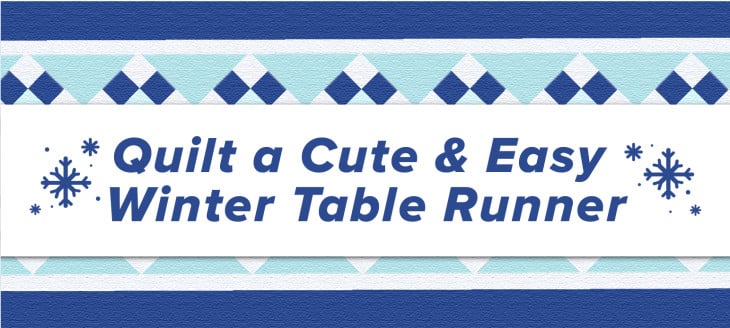 Quilt a Cute and Easy Winter Table Runner (With a FREE Pattern!)